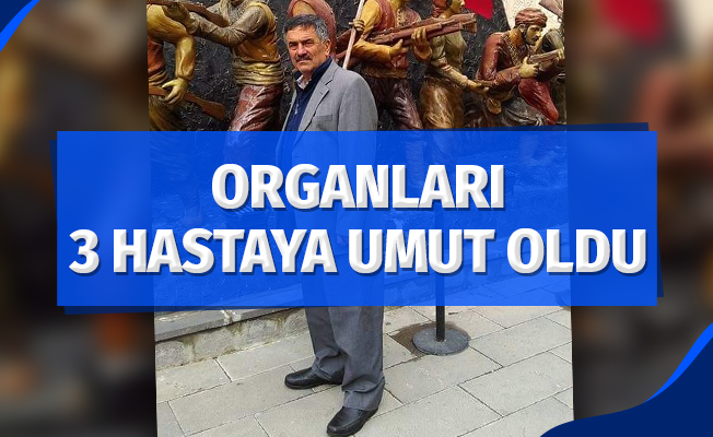 Bağışlanan organları 3 hastaya umut oldu