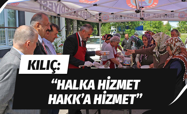 Başkan Kılıç: "Halka hizmet Hakk'a hizmet"