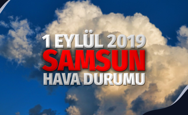 1 Eylül 2019 Pazartesi Samsun Hava Durumu